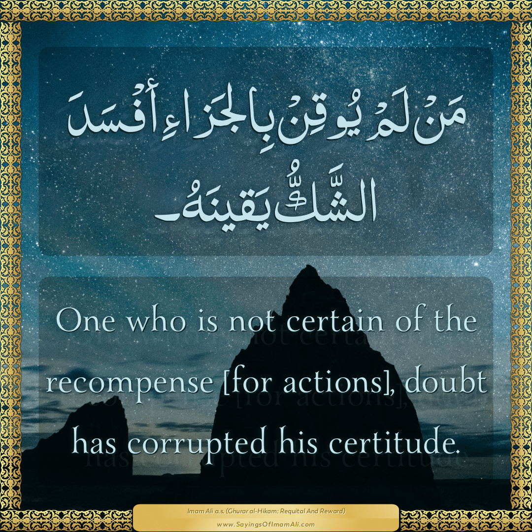 One who is not certain of the recompense [for actions], doubt has...